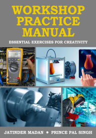 Title: Workshop Practice Manual, Author: Jatinder Madan