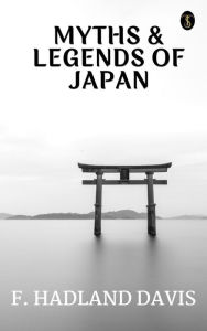 Title: Myths & Legends of Japan, Author: F. Hadland Davis