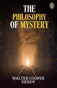 Title: The philosophy of mystery, Author: Walter Cooper Dendy