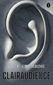 Title: Clairaudience, Author: J. C. F. Grumbine