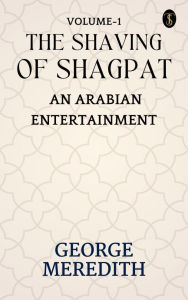 Title: The Shaving of Shagpat; an Arabian entertainment - Volume 1, Author: George Meredith