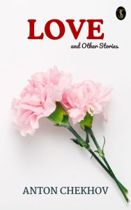 Title: Love and Other Stories, Author: Anton Chekhov