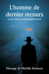 Title: L'homme de dernier recours ou les clients de Randolph Mason, Author: Message de Melville Davisson