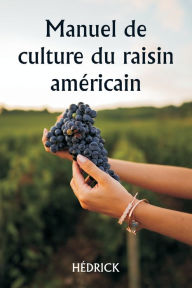 Title: Manuel de culture du raisin amï¿½ricain, Author: Hïdrick