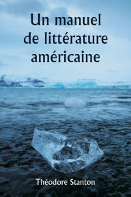 Title: Un manuel de littï¿½rature amï¿½ricaine, Author: Thïodore Stanton