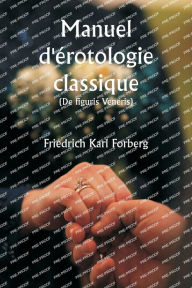 Title: Manuel d'ï¿½rotologie classique (De figuris Veneris), Author: Friedrich Karl Forberg