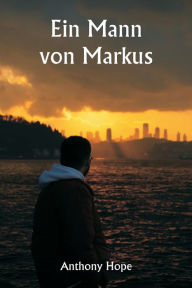 Title: Ein Mann von Markus, Author: Anthony Hope