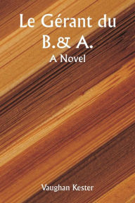Title: Le gï¿½rant du B.&A. A Novel, Author: Vaughan Kester