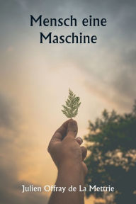 Title: Mensch eine Maschine, Author: Julien Offray de la Mettrie