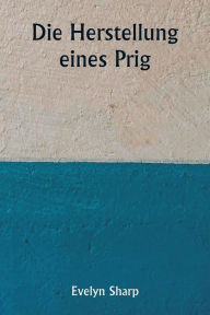 Title: Die Herstellung eines Prig, Author: Evelyn Sharp