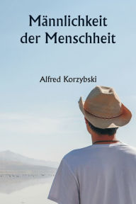 Title: Mï¿½nnlichkeit der Menschheit, Author: Alfred Korzybski