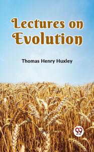Title: Lectures on Evolution, Author: Thomas Henry Huxley