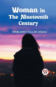 Title: Woman in the Nineteenth Century, Author: Margaret Fuller