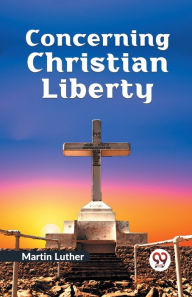 Title: Concerning Christian Liberty, Author: Martin Luther