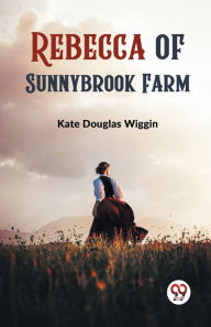 Title: Rebecca of Sunnybrook Farm, Author: Kate Douglas Wiggin