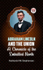 Abraham Lincoln and the Union A CHRONICLE OF THE EMBATTLED NORTH