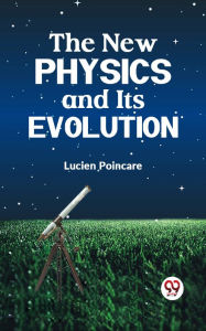 Title: The New Physics and Its Evolution, Author: Lucien Poincare