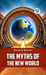 Title: The Myths of the New World, Author: Daniel G. Brinton
