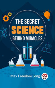 Title: The Secret Science Behind Miracles, Author: Max Freedom Long