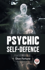 Title: Psychic Self-Defense, Author: Dion Fortune