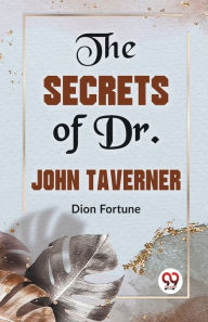 Title: The Secrets Of Dr. John Taverner, Author: Dion Fortune