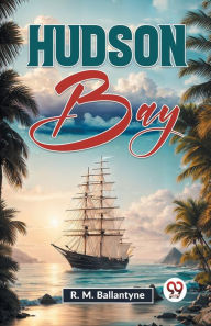 Title: Hudson Bay, Author: R.M. Ballantyne