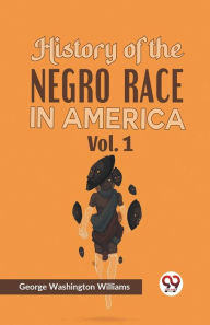 Title: History of the Negro Race in America Vol. 1, Author: George Washington Williams