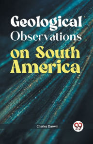 Title: Geological Observations on South America, Author: Charles Darwin