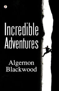Title: Incredible Adventures, Author: Algernon Blackwood