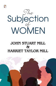 Title: The subjection of women, Author: John Stuart Mill