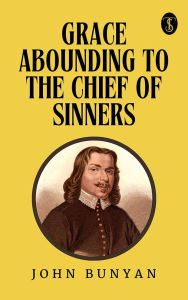 Title: Grace Abounding to the Chief of Sinners, Author: John Bunyan