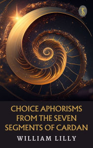 Title: Choice Aphorisms from the Seven Segments of Cardan, Author: William Lilly