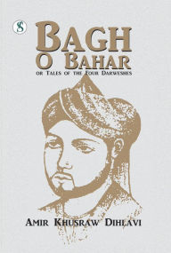 Title: Bagh O Bahar, or Tales of the Four Darweshes, Author: Amir Khusraw Dihlavi