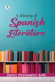 Title: A History of Spanish Literature, Author: James Fitzmaurice-Kelly