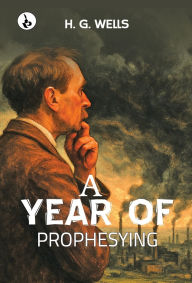 Title: A Year of Prophesying, Author: H. G. Wells