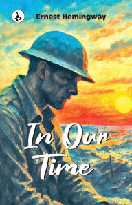 Title: In Our Time, Author: Ernest Hemingway