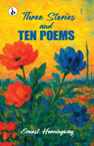 Title: Three Stories & Ten Poems, Author: Ernest Hemingway