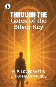 Title: Through the Gates of the Silver Key, Author: H. P. Lovecraft