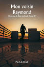 Mon voisin Raymond (Romans de Paul de Kock Tome XI)
