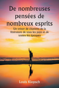 Title: De nombreuses pensï¿½es de nombreux esprits Un trï¿½sor de citations de la littï¿½rature de tous les pays et de toutes les ï¿½poques, Author: Louis Klopsch