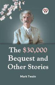 Title: The $30,000 Bequest And Other Stories, Author: Mark Twain