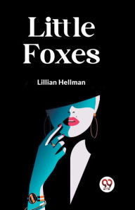 Title: Little Foxes, Author: Lillian Hellman
