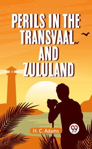 Title: Perils in the Transvaal and Zululand, Author: H. C. Adams