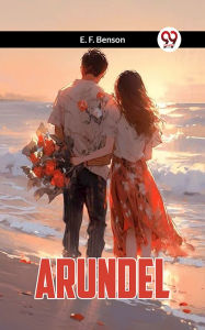 Title: Arundel, Author: E. F. Benson