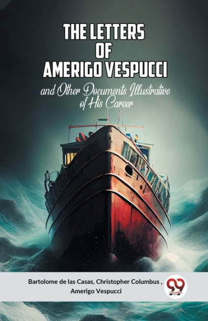 The Letters Of Amerigo Vespucci And Other Documents Illustrative Of His ...