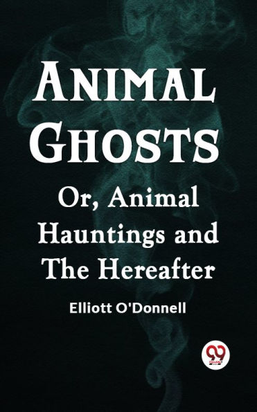 Animal Ghosts Or, Animal Hauntings and the Hereafter