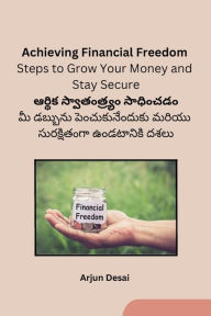 Title: Achieving Financial Freedom: Steps to Grow Your Money and Stay Secure, Author: Arjun