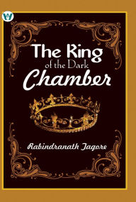 Title: The King of the Dark Chamber, Author: Rabindranath Tagore