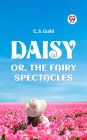 DAISY OR, THE FAIRY SPECTACLES