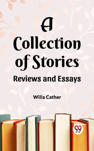 A Collection of Stories Reviews and Essays